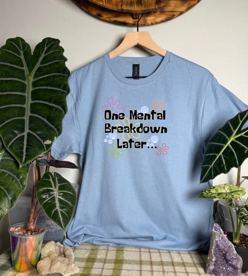 One Mental Breakdown Later Gildan Tops