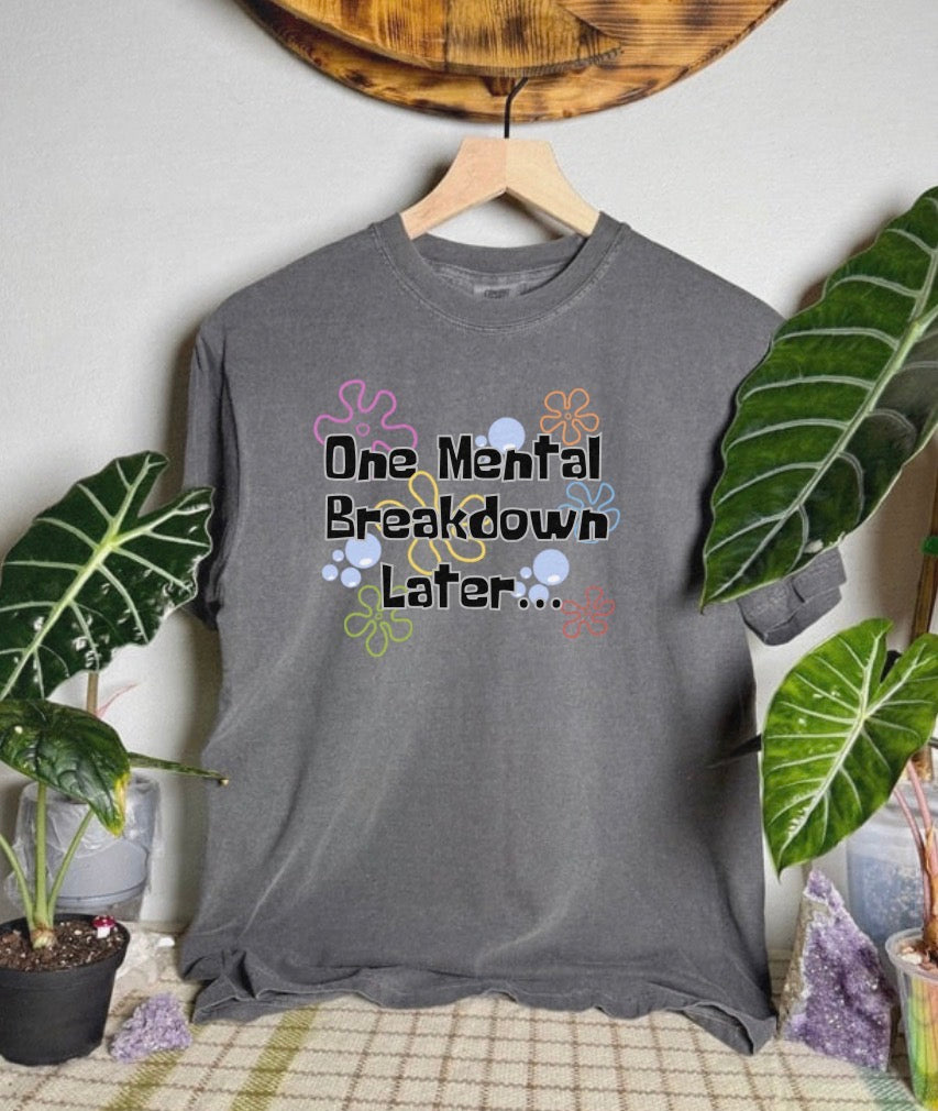One Mental Breakdown Later Comfort Colors Tee