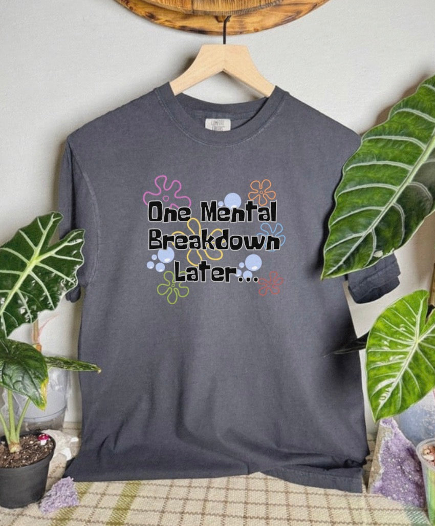 One Mental Breakdown Later Comfort Colors Tee