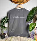 I Could Be Meaner Comfort Colors Tee