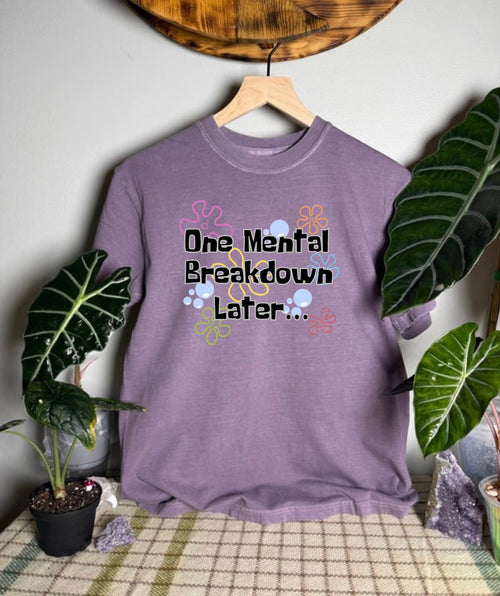 One Mental Breakdown Later Comfort Colors Tee